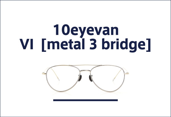 10eyevan VI (シックス) トリプルブリッジのメタルシリーズ